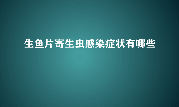 生鱼片寄生虫感染症状有哪些