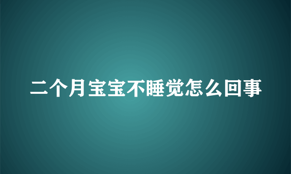 二个月宝宝不睡觉怎么回事