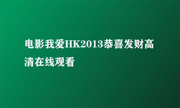 电影我爱HK2013恭喜发财高清在线观看