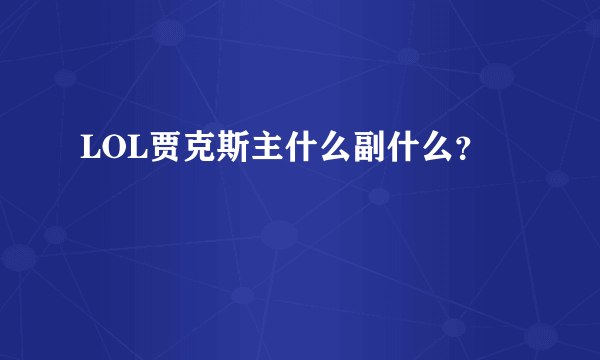 LOL贾克斯主什么副什么？