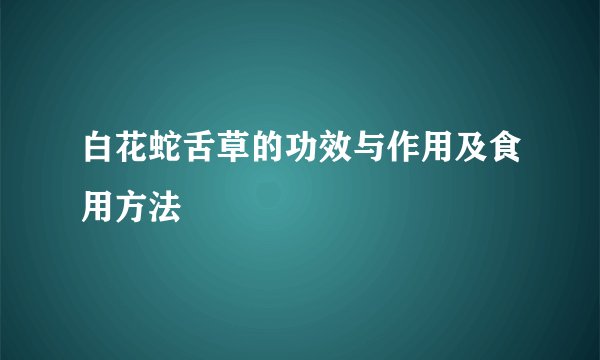 白花蛇舌草的功效与作用及食用方法