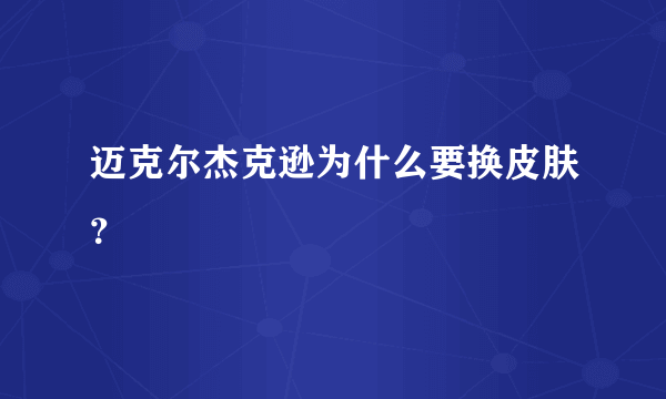 迈克尔杰克逊为什么要换皮肤？