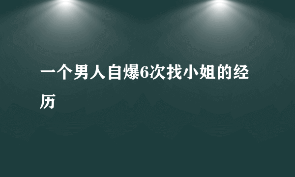 一个男人自爆6次找小姐的经历