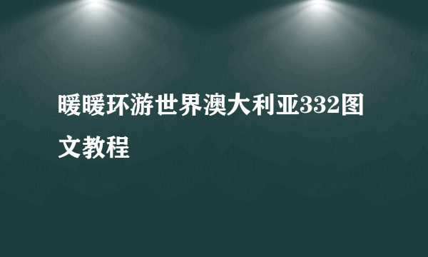 暖暖环游世界澳大利亚332图文教程