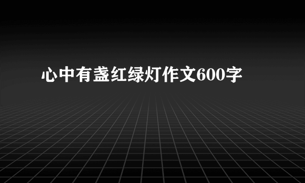 心中有盏红绿灯作文600字