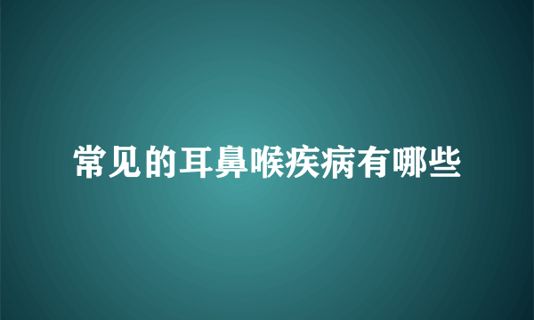 常见的耳鼻喉疾病有哪些