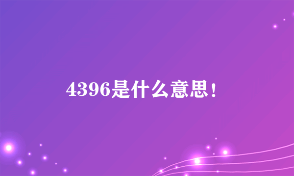 4396是什么意思！