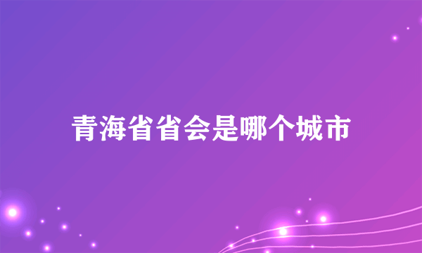 青海省省会是哪个城市