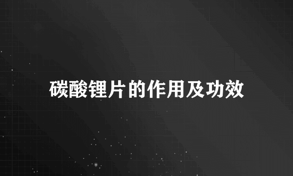 碳酸锂片的作用及功效