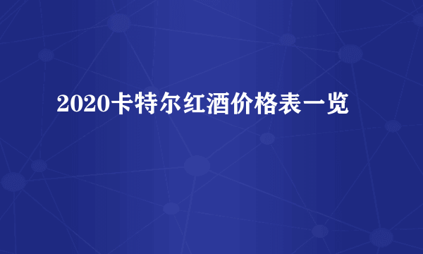 2020卡特尔红酒价格表一览