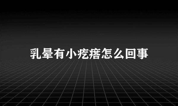 乳晕有小疙瘩怎么回事