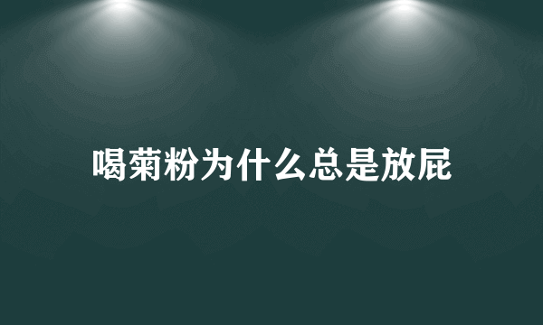 喝菊粉为什么总是放屁