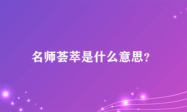 名师荟萃是什么意思？