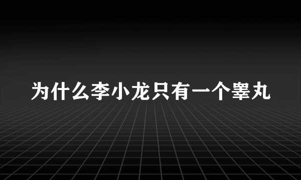 为什么李小龙只有一个睾丸