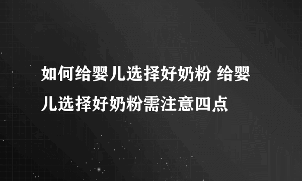 如何给婴儿选择好奶粉 给婴儿选择好奶粉需注意四点