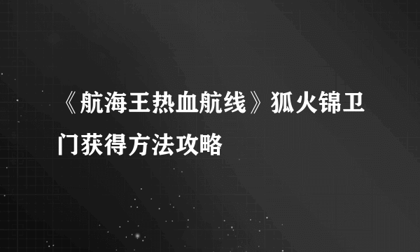 《航海王热血航线》狐火锦卫门获得方法攻略