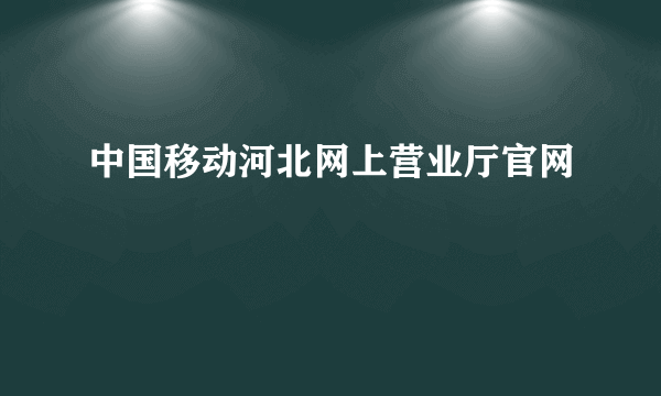 中国移动河北网上营业厅官网