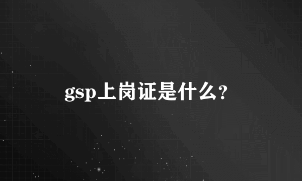 gsp上岗证是什么？