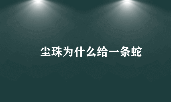 雮尘珠为什么给一条蛇