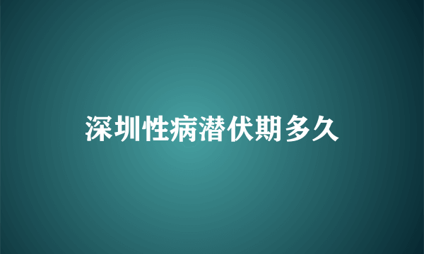 深圳性病潜伏期多久