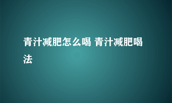 青汁减肥怎么喝 青汁减肥喝法