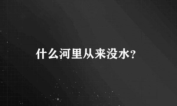 什么河里从来没水？