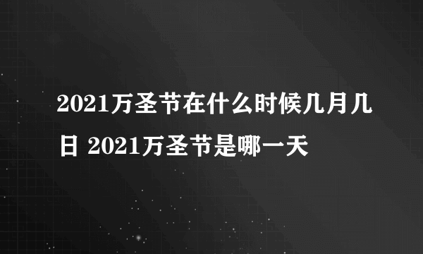 2021万圣节在什么时候几月几日 2021万圣节是哪一天