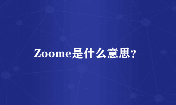 Zoome是什么意思？