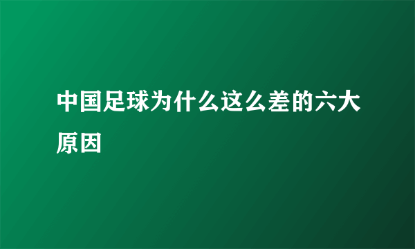 中国足球为什么这么差的六大原因