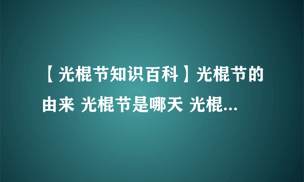 【光棍节知识百科】光棍节的由来 光棍节是哪天 光棍节怎么过