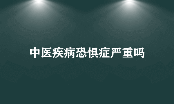 中医疾病恐惧症严重吗