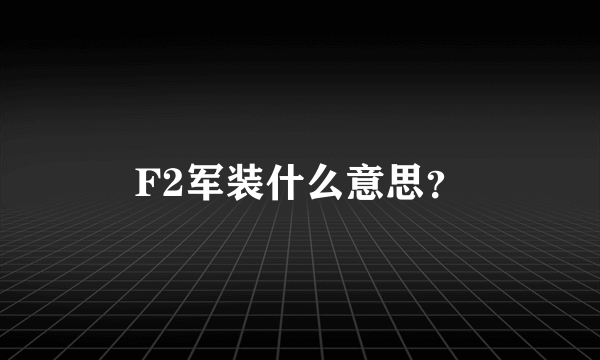 F2军装什么意思？