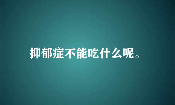 抑郁症不能吃什么呢。