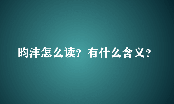 昀沣怎么读？有什么含义？