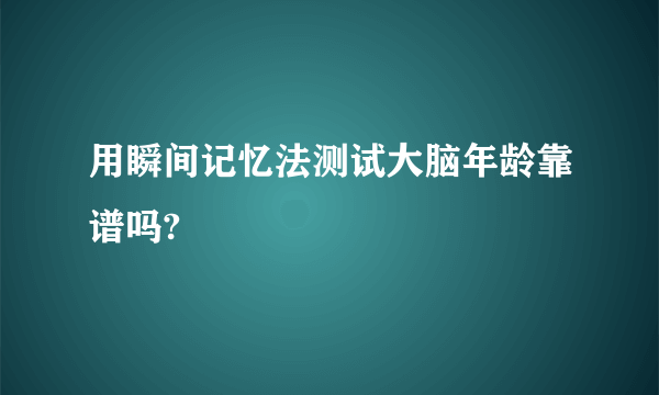 用瞬间记忆法测试大脑年龄靠谱吗?