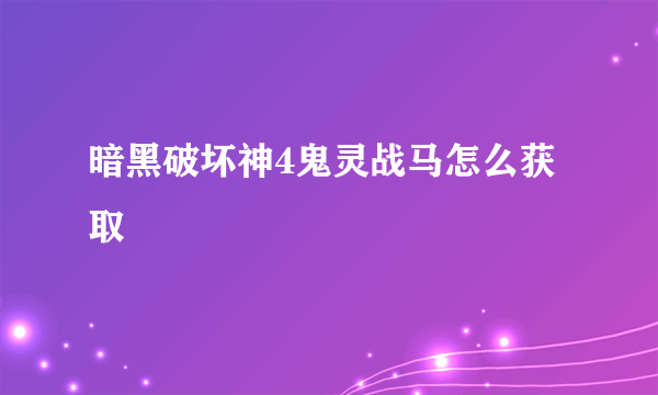 暗黑破坏神4鬼灵战马怎么获取