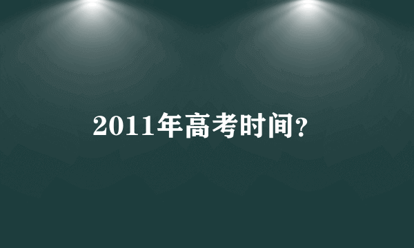 2011年高考时间？