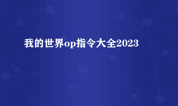 我的世界op指令大全2023