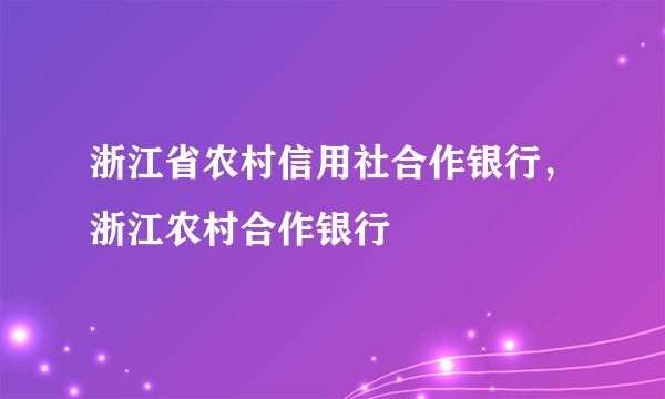 浙江省农村信用社合作银行，浙江农村合作银行