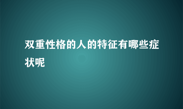 双重性格的人的特征有哪些症状呢