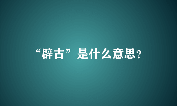 “辟古”是什么意思？