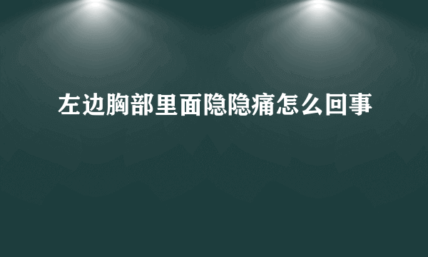 左边胸部里面隐隐痛怎么回事