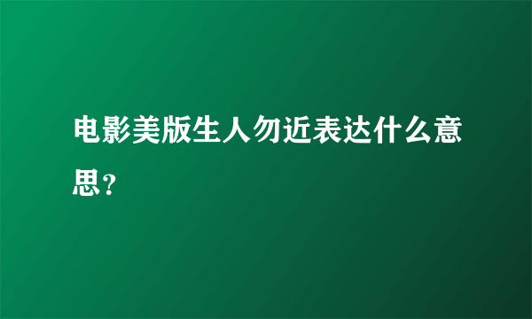 电影美版生人勿近表达什么意思？