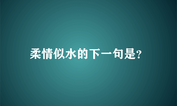 柔情似水的下一句是？