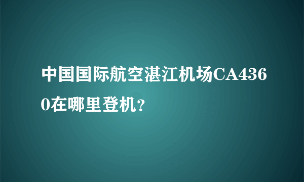 中国国际航空湛江机场CA4360在哪里登机？