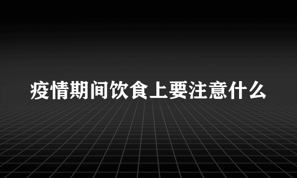 疫情期间饮食上要注意什么