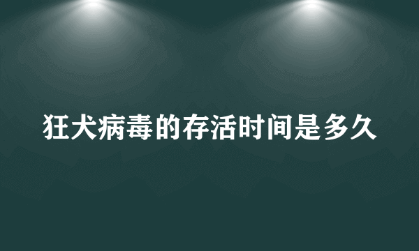 狂犬病毒的存活时间是多久