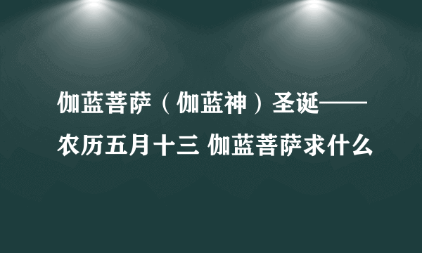 伽蓝菩萨（伽蓝神）圣诞——农历五月十三 伽蓝菩萨求什么