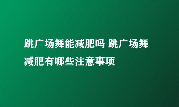 跳广场舞能减肥吗 跳广场舞减肥有哪些注意事项