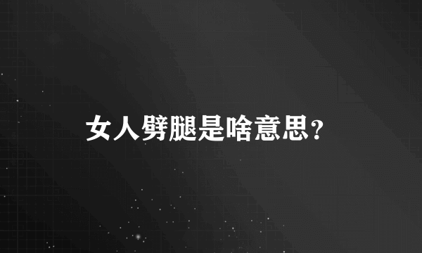 女人劈腿是啥意思？